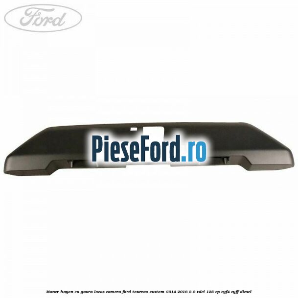 Maner hayon cu gaura locas camera Ford Tourneo Custom 2014-2018 2.2 TDCi 125 cp CYF4, CYFF diesel