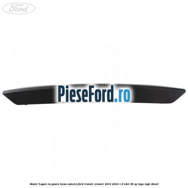 Maner hayon cu gaura locas camera Ford Transit Connect 2013-2018 1.6 TDCi 95 cp TZGA, TZGB diesel