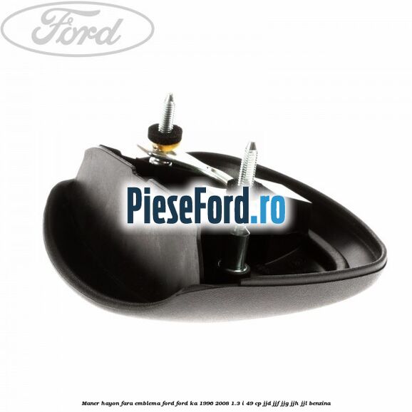 Maner hayon fara emblema Ford Ford Ka 1996-2008 1.3 i 49 cp JJD, JJF, JJG, JJH, JJL benzina