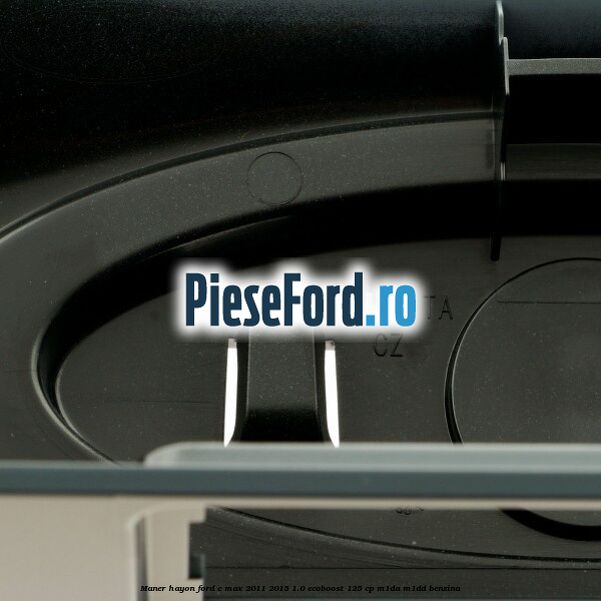 Maner hayon Ford C-Max 2011-2015 1.0 EcoBoost 125 cp M1DA, M1DD benzina