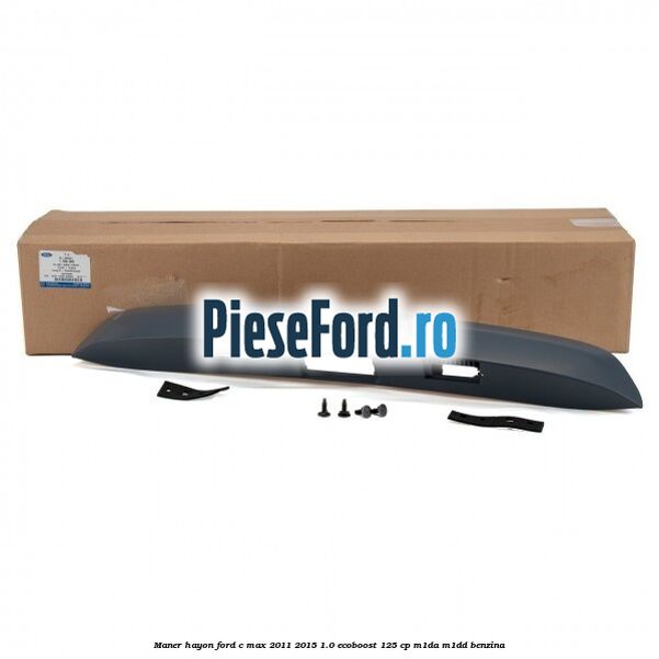 Maner hayon Ford C-Max 2011-2015 1.0 EcoBoost 125 cp M1DA, M1DD benzina