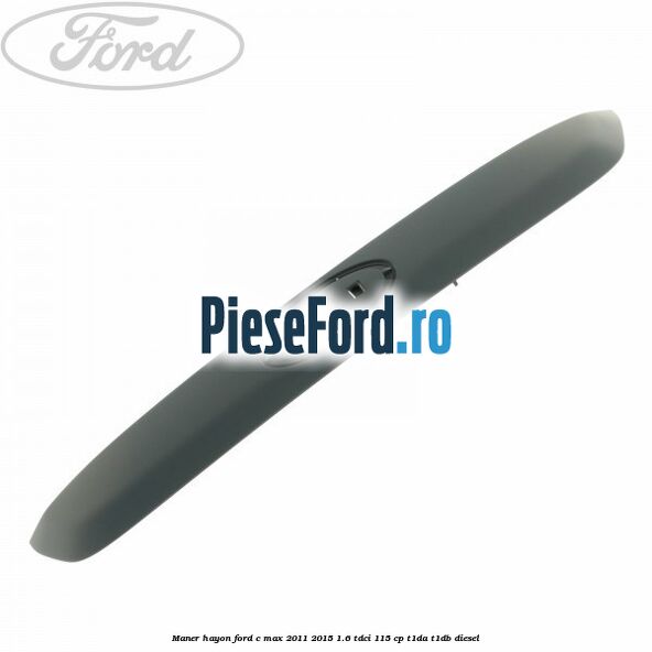 Maner hayon Ford C-Max 2011-2015 1.6 TDCi 115 cp T1DA, T1DB diesel