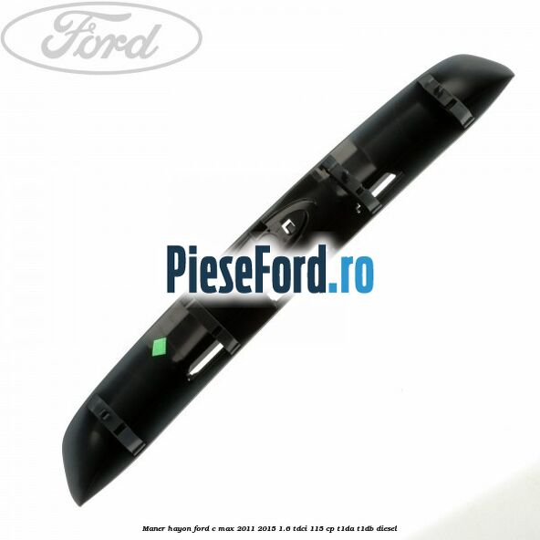 Maner hayon Ford C-Max 2011-2015 1.6 TDCi 115 cp Maner hayon Ford C-Max 2011-2015 1.6 TDCi 115 cp T1DA, T1DB diesel