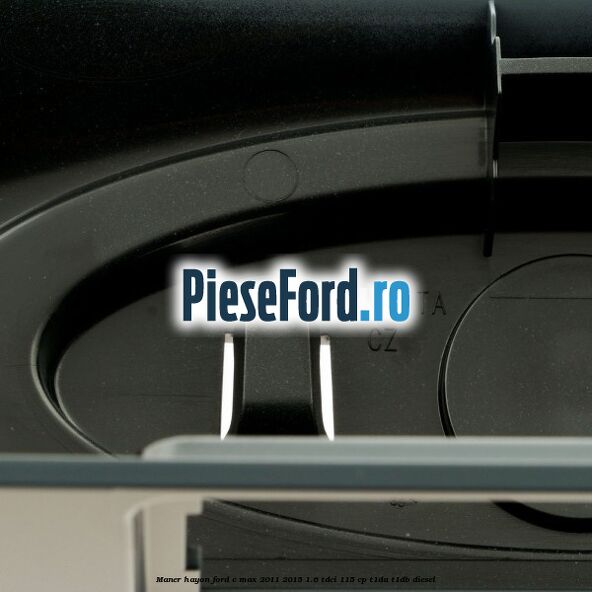 Maner hayon Ford C-Max 2011-2015 1.6 TDCi 115 cp Maner hayon Ford C-Max 2011-2015 1.6 TDCi 115 cp T1DA, T1DB diesel