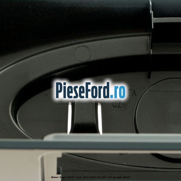 Maner hayon Ford C-Max 2011-2015 2.0 TDCi 115 cp Maner hayon Ford C-Max 2011-2015 2.0 TDCi 115 cp TYDA diesel