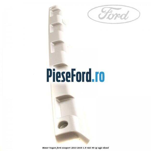 Maner hayon Ford EcoSport 2013-2018 1.5 TDCi 90 cp Maner hayon Ford EcoSport 2013-2018 1.5 TDCi 90 cp UGJE diesel