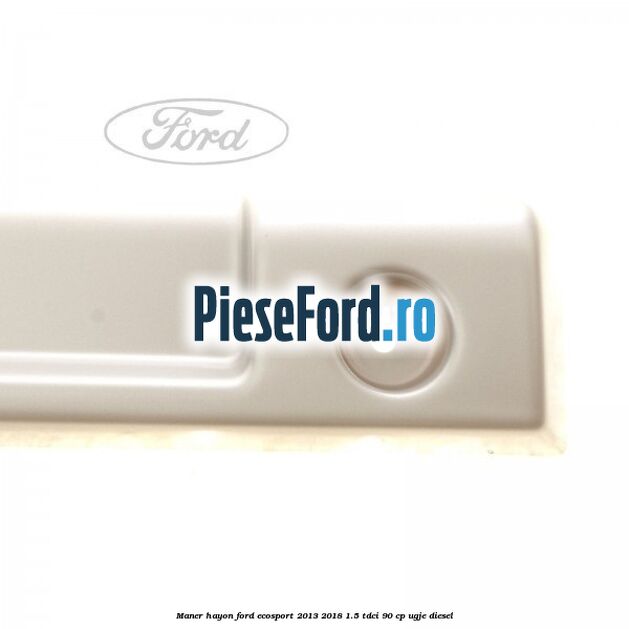 Maner hayon Ford EcoSport 2013-2018 1.5 TDCi 90 cp Maner hayon Ford EcoSport 2013-2018 1.5 TDCi 90 cp UGJE diesel