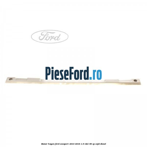 Maner hayon Ford EcoSport 2013-2018 1.5 TDCi 95 cp Maner hayon Ford EcoSport 2013-2018 1.5 TDCi 95 cp XVJD diesel