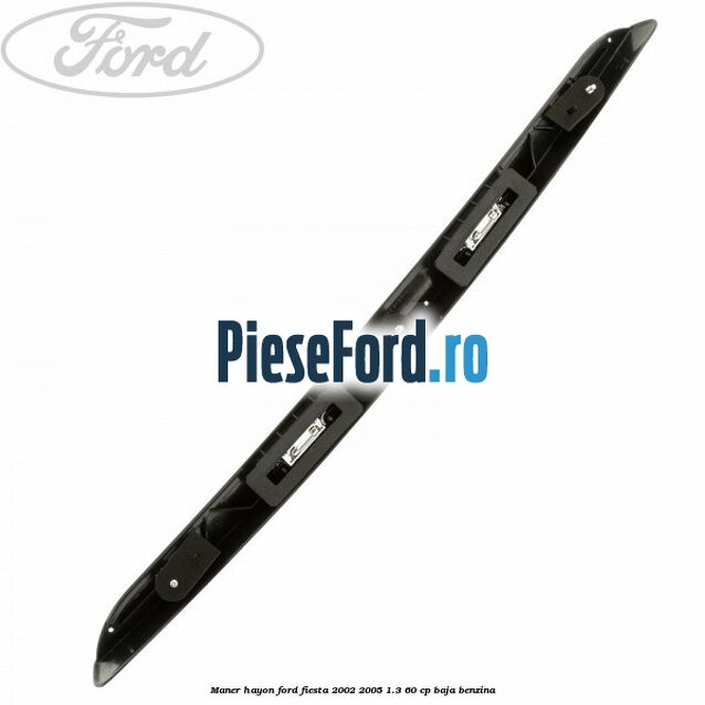 Maner hayon Ford Fiesta 2002-2005 1.3 60 cp BAJA benzina