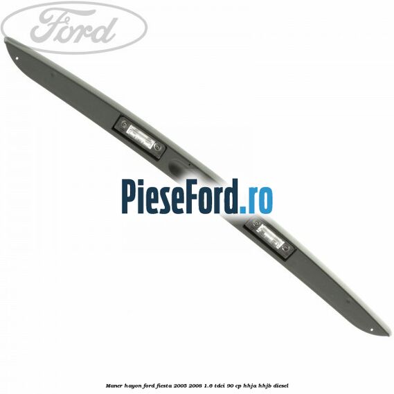 Maner hayon Ford Fiesta 2005-2008 1.6 TDCi 90 cp HHJA, HHJB diesel
