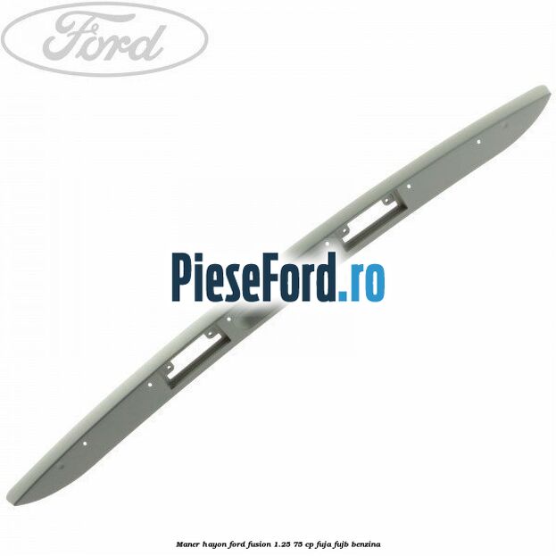 Maner hayon Ford Fusion 1.25 75 cp FUJA, FUJB benzina