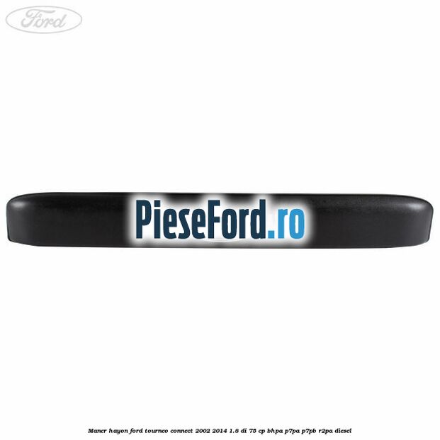 Maner hayon Ford Tourneo Connect 2002-2014 1.8 Di 75 cp BHPA, P7PA, P7PB, R2PA diesel