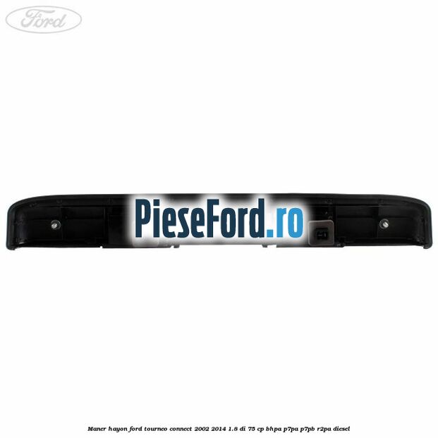Maner hayon Ford Tourneo Connect 2002-2014 1.8 Di 75 cp BHPA, P7PA, P7PB, R2PA diesel