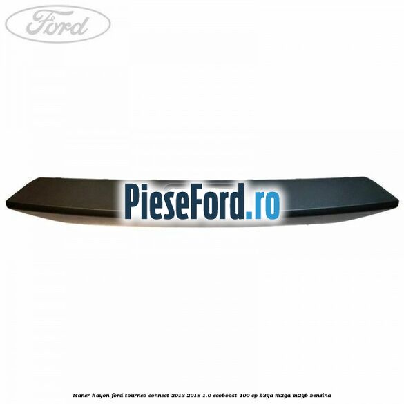 Maner hayon Ford Tourneo Connect 2013-2018 1.0 EcoBoost 100 cp B3GA, M2GA, M2GB benzina