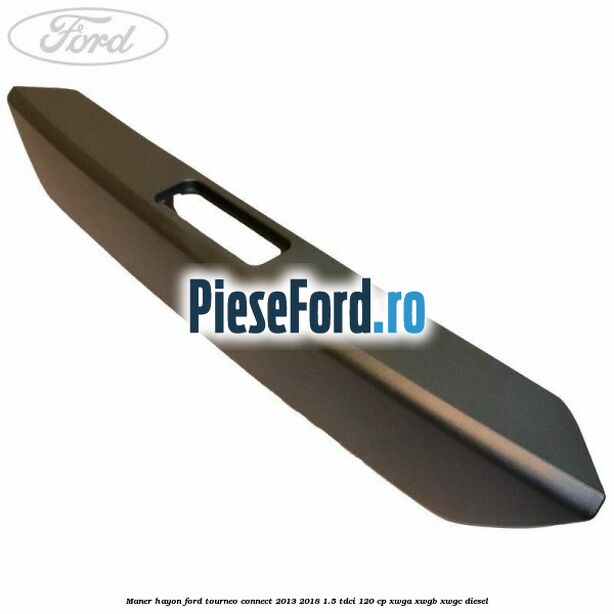 Maner hayon Ford Tourneo Connect 2013-2018 1.5 TDCi 120 cp Maner hayon Ford Tourneo Connect 2013-2018 1.5 TDCi 120 cp XWGA, XWGB, XWGC diesel