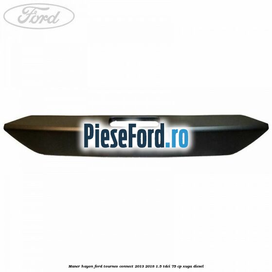 Maner hayon Ford Tourneo Connect 2013-2018 1.5 TDCi 75 cp Maner hayon Ford Tourneo Connect 2013-2018 1.5 TDCi 75 cp XUGA diesel