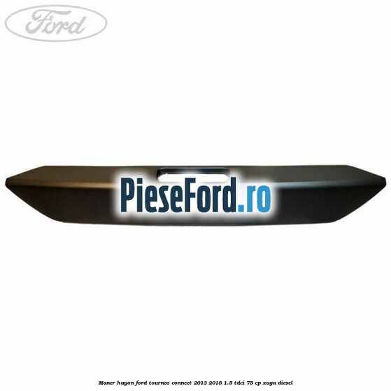 Maner hayon Ford Tourneo Connect 2013-2018 1.5 TDCi 75 cp Maner hayon Ford Tourneo Connect 2013-2018 1.5 TDCi 75 cp XUGA diesel