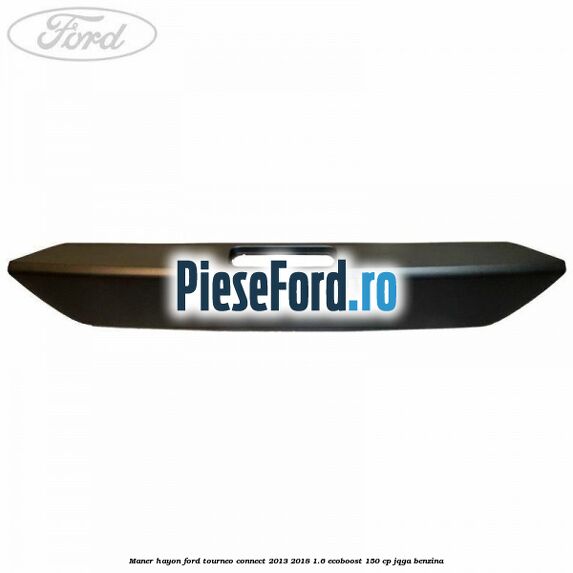 Maner hayon Ford Tourneo Connect 2013-2018 1.6 EcoBoost 150 cp JQGA benzina