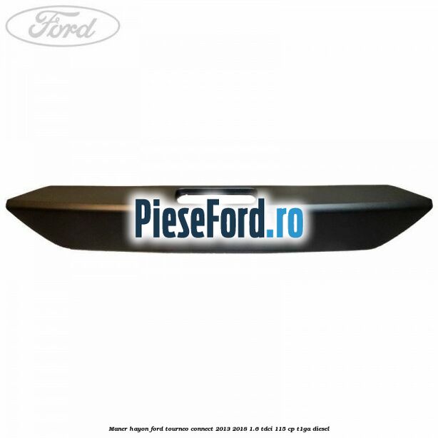 Maner hayon Ford Tourneo Connect 2013-2018 1.6 TDCi 115 cp T1GA diesel