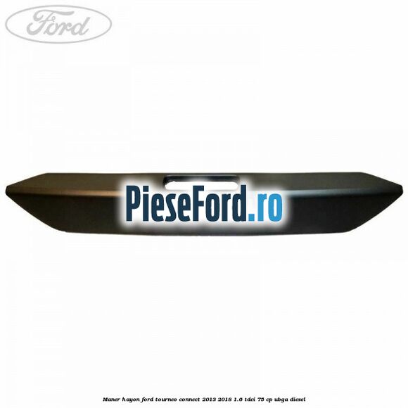 Maner hayon Ford Tourneo Connect 2013-2018 1.6 TDCi 75 cp UBGA diesel