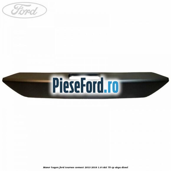 Maner hayon Ford Tourneo Connect 2013-2018 1.6 TDCi 75 cp UBGA diesel