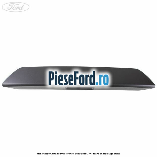 Maner hayon Ford Tourneo Connect 2013-2018 1.6 TDCi 95 cp TZGA, TZGB diesel