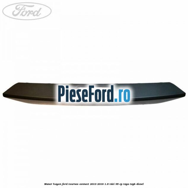 Maner hayon Ford Tourneo Connect 2013-2018 1.6 TDCi 95 cp TZGA, TZGB diesel