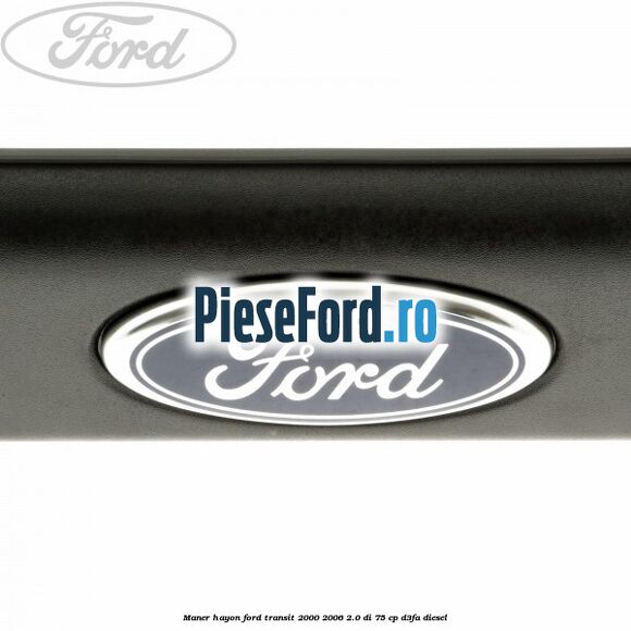 Maner hayon Ford Transit 2000-2006 2.0 DI 75 cp Maner hayon Ford Transit 2000-2006 2.0 DI 75 cp D3FA diesel