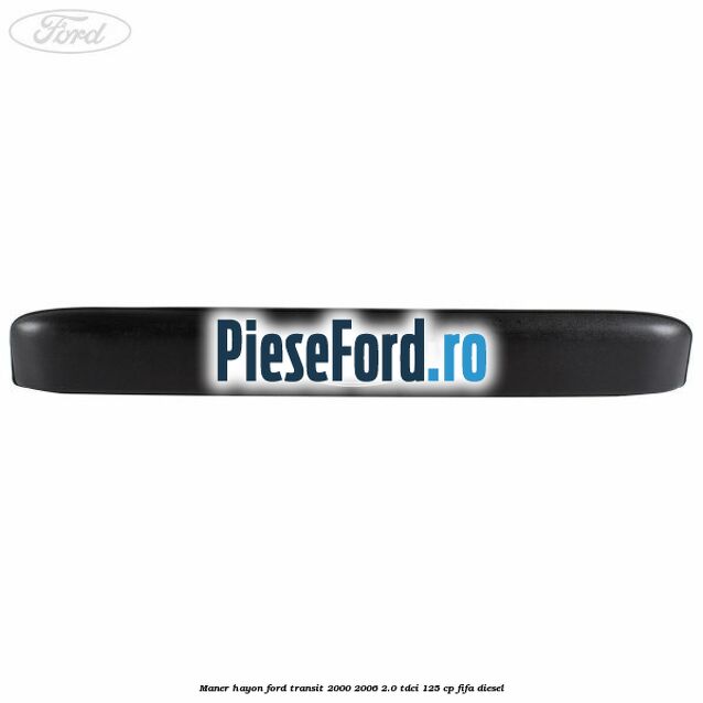 Maner hayon Ford Transit 2000-2006 2.0 TDCi 125 cp FIFA diesel