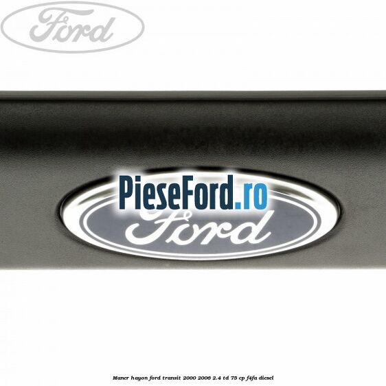 Maner hayon Ford Transit 2000-2006 2.4 TD 75 cp F4FA diesel