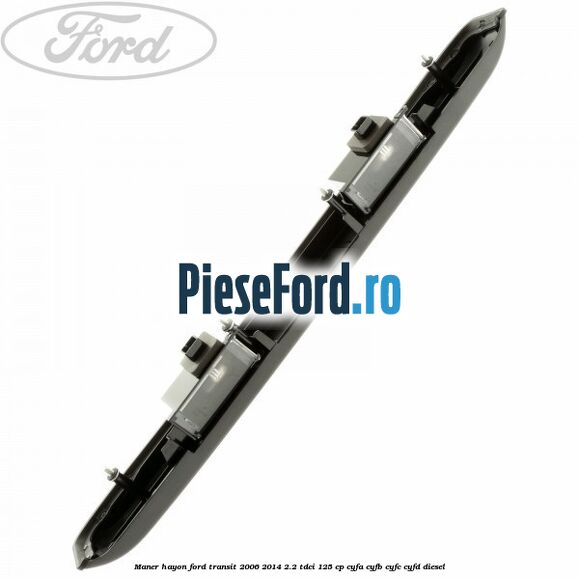 Maner hayon Ford Transit 2006-2014 2.2 TDCi 125 cp CYFA, CYFB, CYFC, CYFD diesel