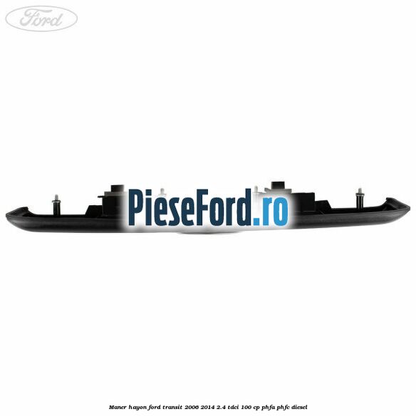 Maner hayon Ford Transit 2006-2014 2.4 TDCi 100 cp PHFA, PHFC diesel