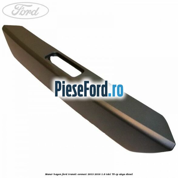 Maner hayon Ford Transit Connect 2013-2018 1.6 TDCi 75 cp UBGA diesel