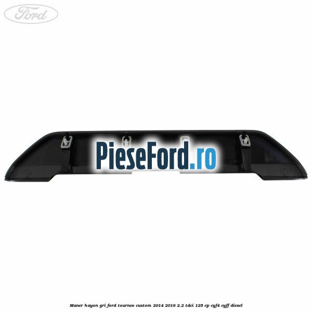 Maner hayon gri Ford Tourneo Custom 2014-2018 2.2 TDCi 125 cp Maner hayon gri Ford Tourneo Custom 2014-2018 2.2 TDCi 125 cp CYF4, CYFF diesel