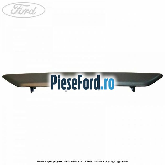 Maner hayon gri Ford Transit Custom 2014-2018 2.2 TDCi 125 cp CYF4, CYFF diesel