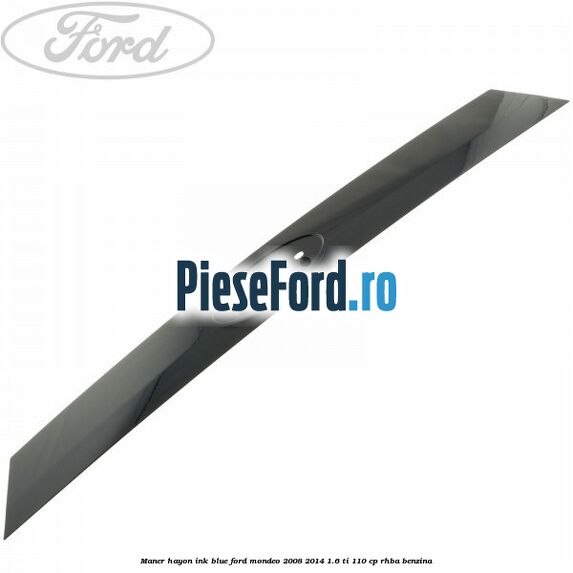Maner hayon ink blue Ford Mondeo 2008-2014 1.6 Ti 110 cp Maner hayon ink blue Ford Mondeo 2008-2014 1.6 Ti 110 cp RHBA benzina