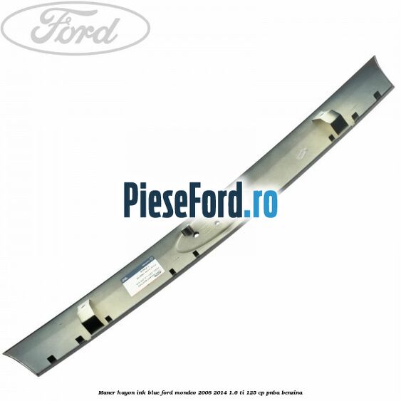 Maner hayon ink blue Ford Mondeo 2008-2014 1.6 Ti 125 cp Maner hayon ink blue Ford Mondeo 2008-2014 1.6 Ti 125 cp PNBA benzina