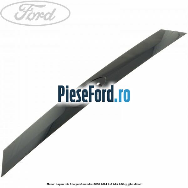 Maner hayon ink blue Ford Mondeo 2008-2014 1.8 TDCi 100 cp Maner hayon ink blue Ford Mondeo 2008-2014 1.8 TDCi 100 cp FFBA diesel
