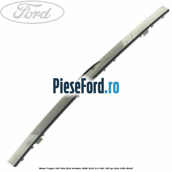 Maner hayon ink blue Ford Mondeo 2008-2014 2.0 TDCi 163 cp Maner hayon ink blue Ford Mondeo 2008-2014 2.0 TDCi 163 cp TXBA, TXBB diesel
