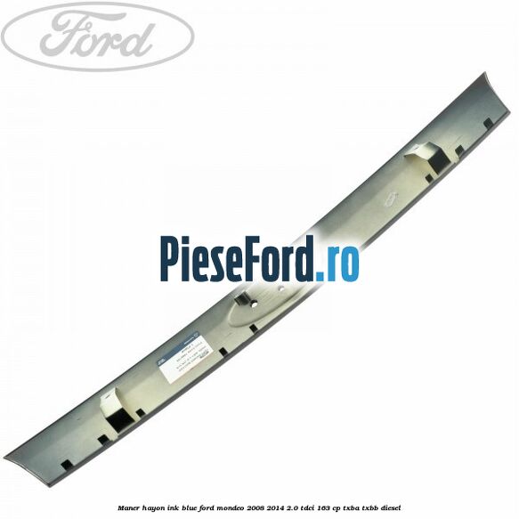Maner hayon ink blue Ford Mondeo 2008-2014 2.0 TDCi 163 cp Maner hayon ink blue Ford Mondeo 2008-2014 2.0 TDCi 163 cp TXBA, TXBB diesel