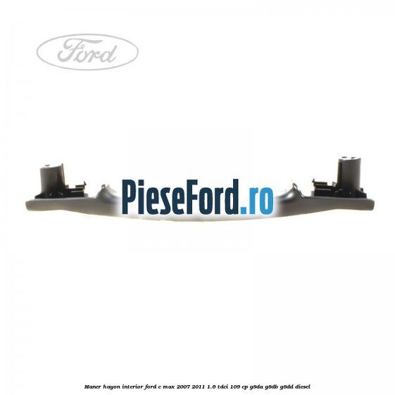 Maner hayon interior Ford C-Max 2007-2011 1.6 TDCi 109 cp G8DA, G8DB, G8DD diesel