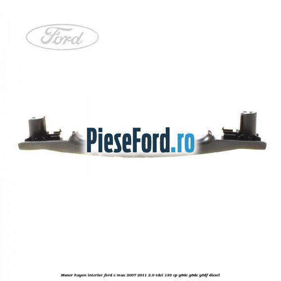 Maner hayon interior Ford C-Max 2007-2011 2.0 TDCi 133 cp G6DC, G6DE, G6DF diesel