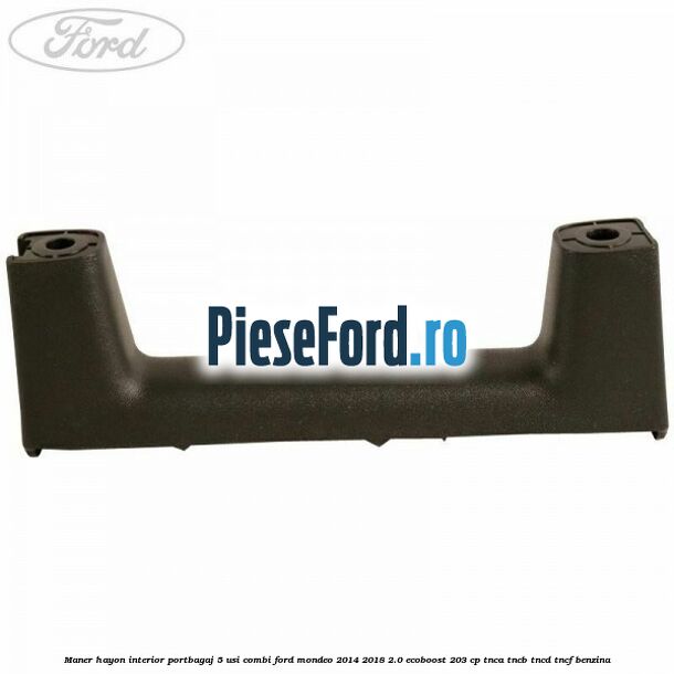 Maner hayon interior portbagaj 5 usi combi Ford Mondeo 2014-2018 2.0 EcoBoost 203 cp TNCA, TNCB, TNCD, TNCF benzina