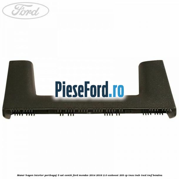 Maner hayon interior portbagaj 5 usi combi Ford Mondeo 2014-2018 2.0 EcoBoost 203 cp TNCA, TNCB, TNCD, TNCF benzina