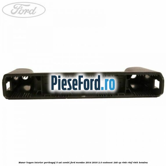 Maner hayon interior portbagaj 5 usi combi Ford Mondeo 2014-2018 2.0 EcoBoost 240 cp R9CB, R9CF, R9CH benzina