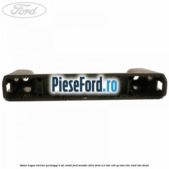 Maner hayon interior portbagaj 5 usi combi Ford Mondeo 2014-2018 2.0 TDCi 180 cp T8CA, T8CC, T8CD, T8CL diesel