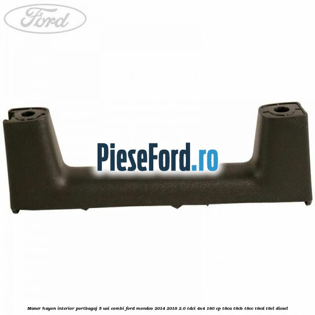 Maner hayon interior portbagaj 5 usi combi Ford Mondeo 2014-2018 2.0 TDCi 4x4 180 cp Maner hayon interior portbagaj 5 usi combi Ford Mondeo 2014-2018 2.0 TDCi 4x4 180 cp T8CA, T8CB, T8CC, T8CD, T8CL diesel