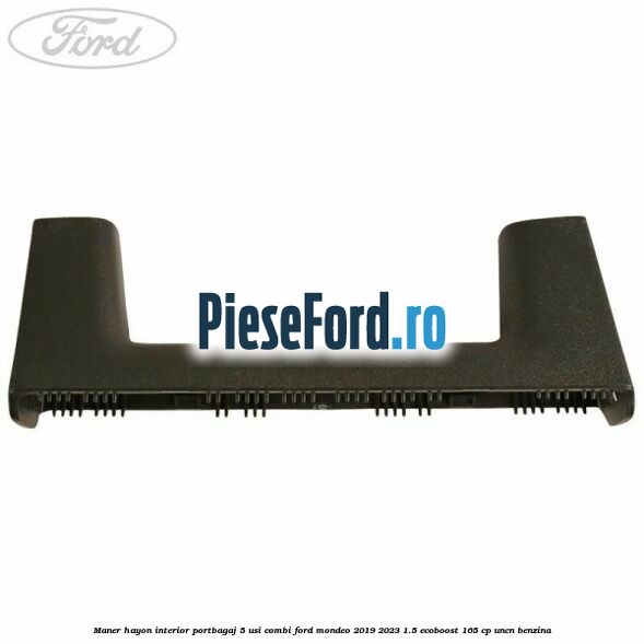 Maner hayon interior portbagaj 5 usi combi Ford Mondeo 2019-2023 1.5 EcoBoost 165 cp UNCN benzina