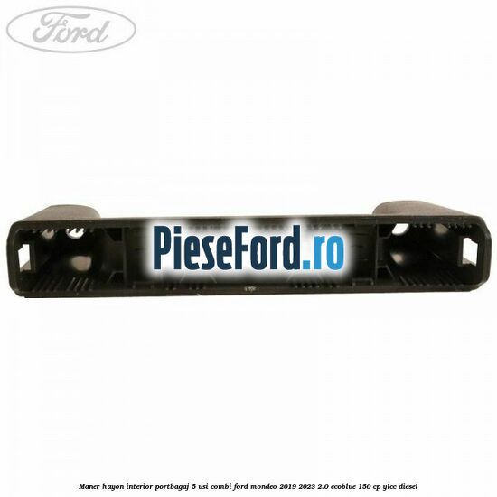Maner hayon interior portbagaj 5 usi combi Ford Mondeo 2019-2023 2.0 EcoBlue 150 cp YLCC diesel