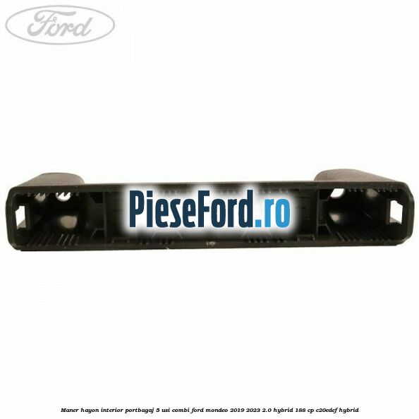 Maner hayon interior portbagaj 5 usi combi Ford Mondeo 2019-2023 2.0 Hybrid 188 cp Maner hayon interior portbagaj 5 usi combi Ford Mondeo 2019-2023 2.0 Hybrid 188 cp C20EDEF hybrid